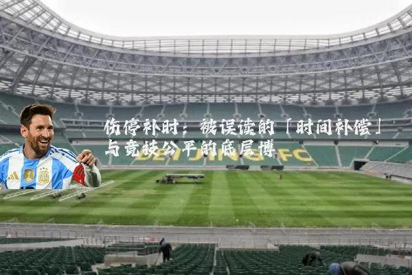 伤停补时：被误读的「时间补偿」与竞技公平的底层博弈