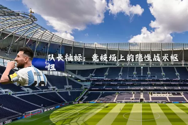 队长袖标：竞技场上的隐性战术枢纽